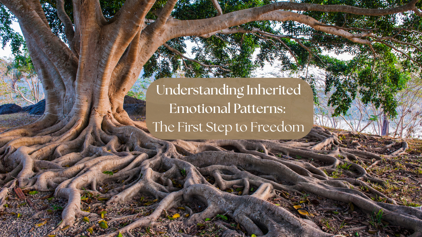 Understanding Inherited Emotional Patterns: The First Step to Freedom