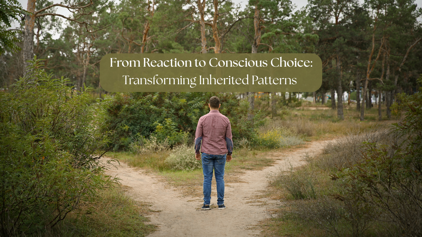 From Reaction to Conscious Choice: Transforming Inherited Patterns