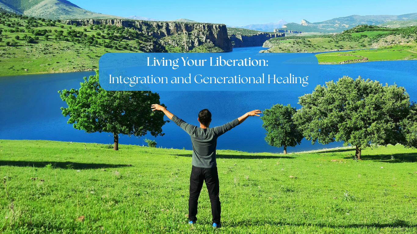 Living Your Liberation: Integration and Generational Healing