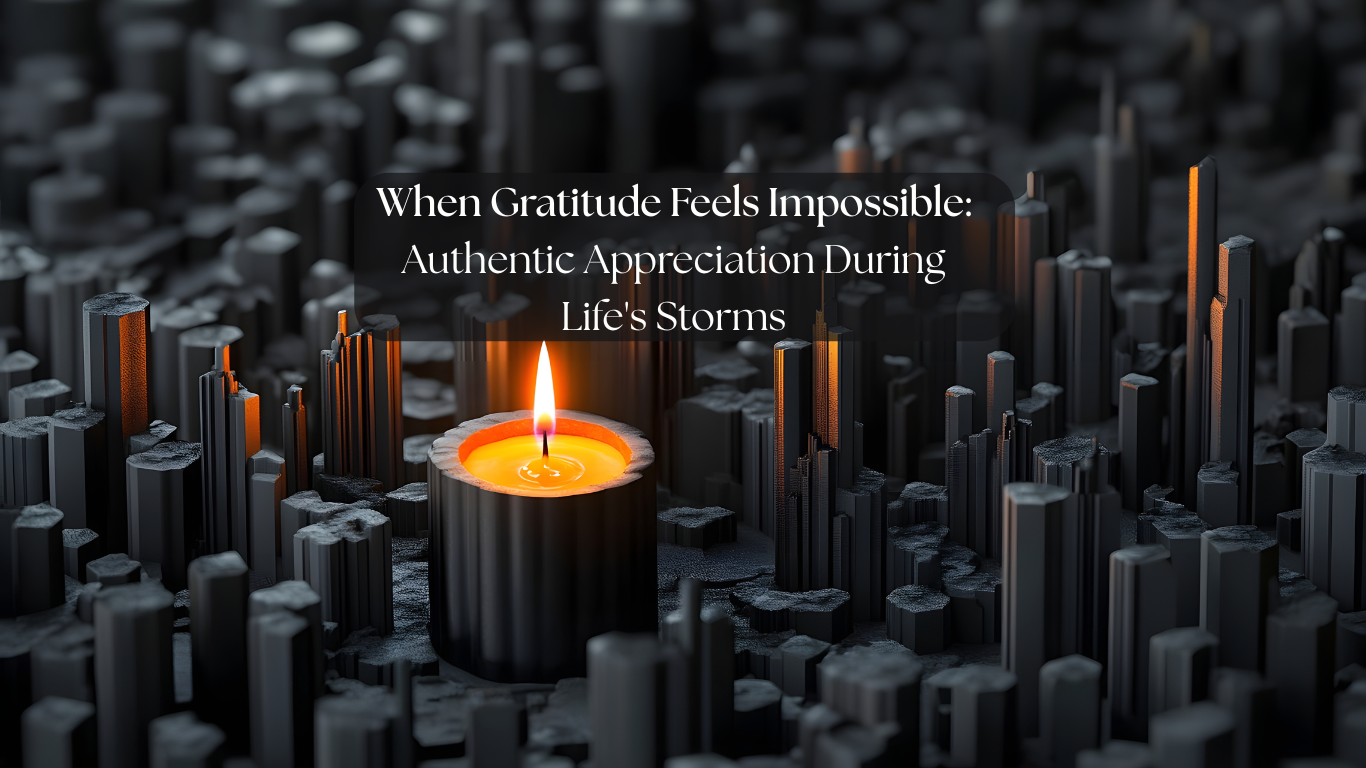 When Gratitude Feels Impossible: Authentic Appreciation During Life’s Storms