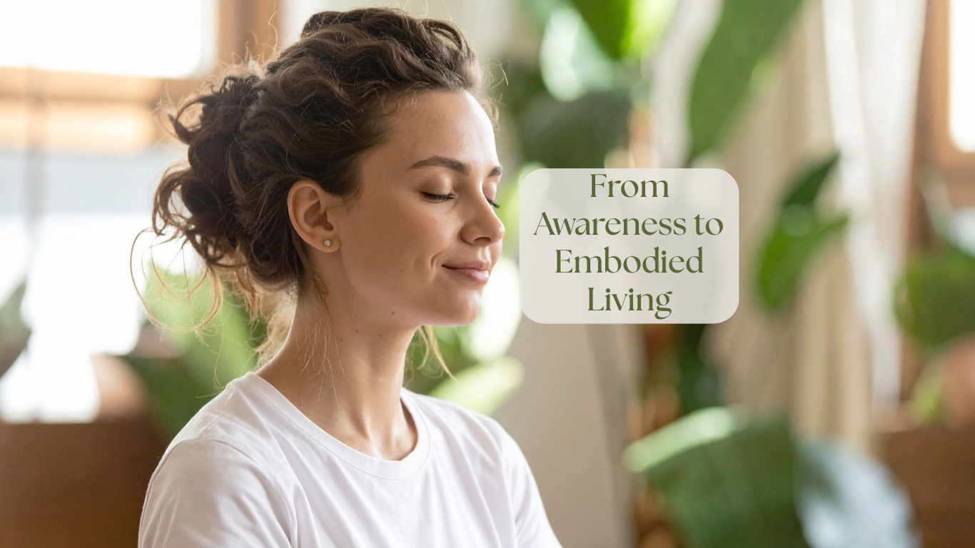 From Awareness to Embodied Living