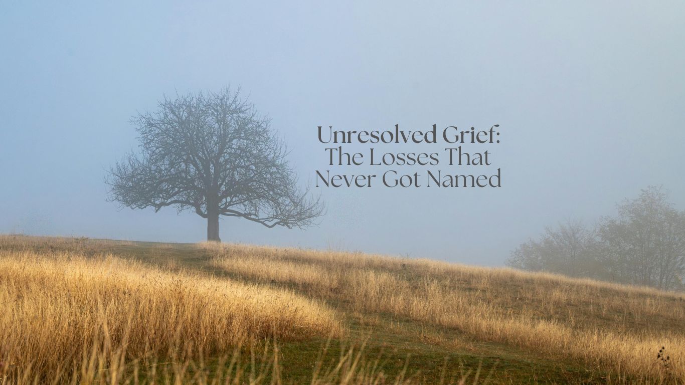 Unresolved Grief: The Losses That Never Got Named