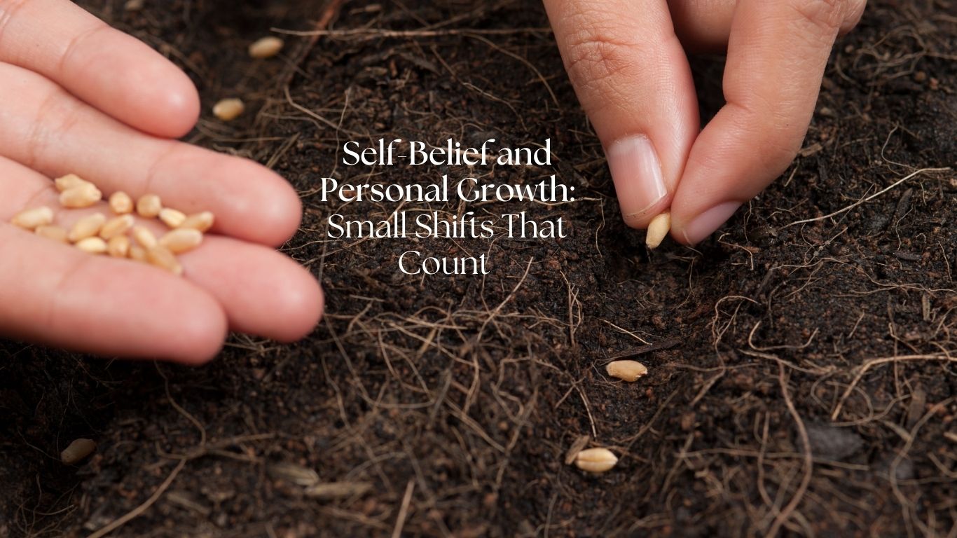 Self-Belief and Personal Growth: Small Shifts That Count