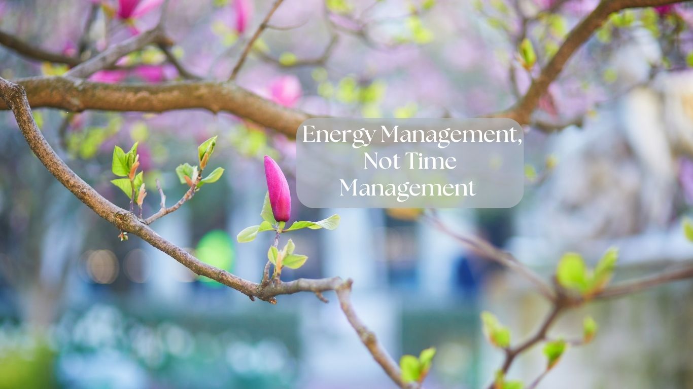 Energy Management, Not Time Management